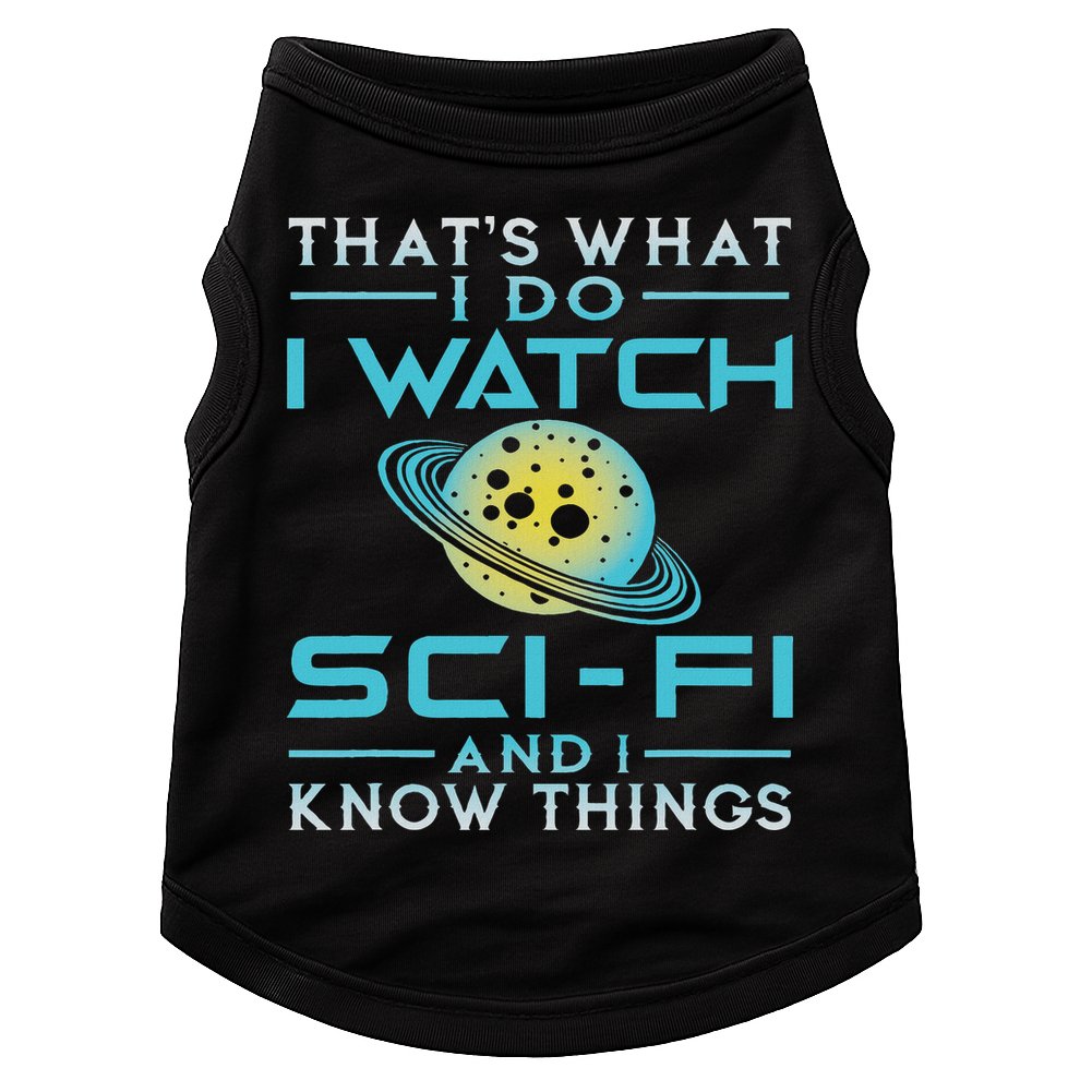 I Watch Sci Fi And I Know Things Funny Perfect Gift Doggie Tank