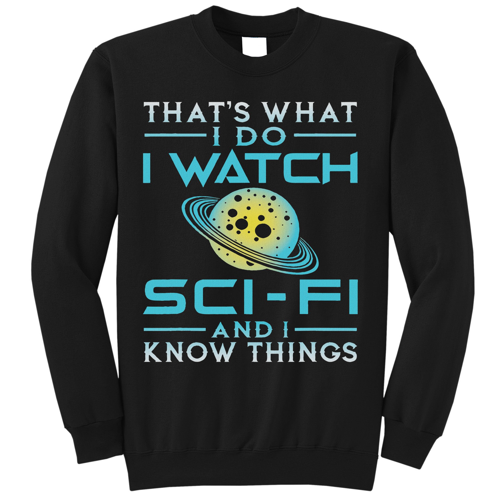 I Watch Sci Fi And I Know Things Funny Perfect Gift Sweatshirt