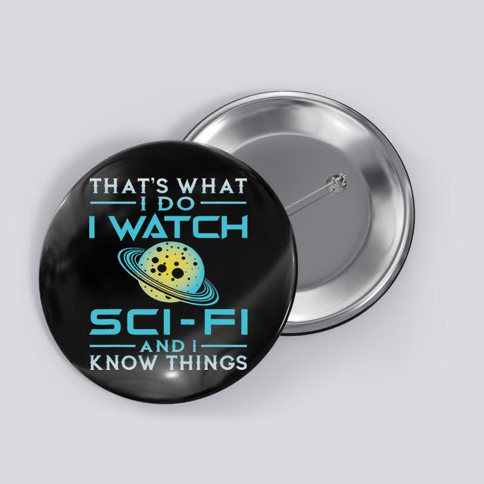 I Watch Sci Fi And I Know Things Funny Perfect Gift Button