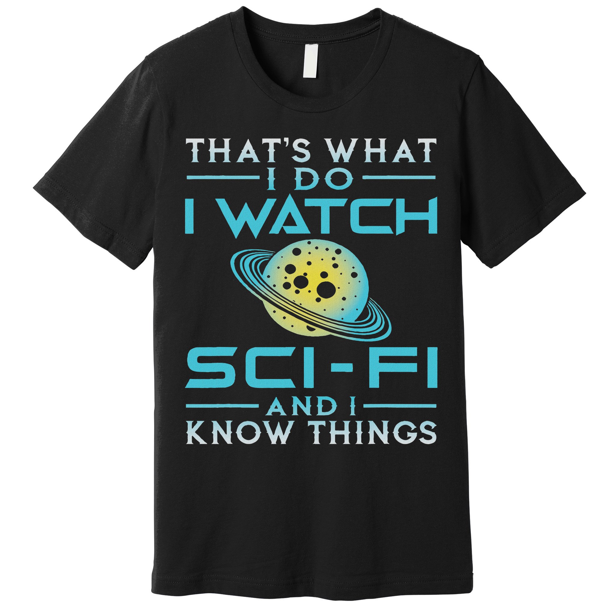 I Watch Sci Fi And I Know Things Funny Perfect Gift Premium T-Shirt