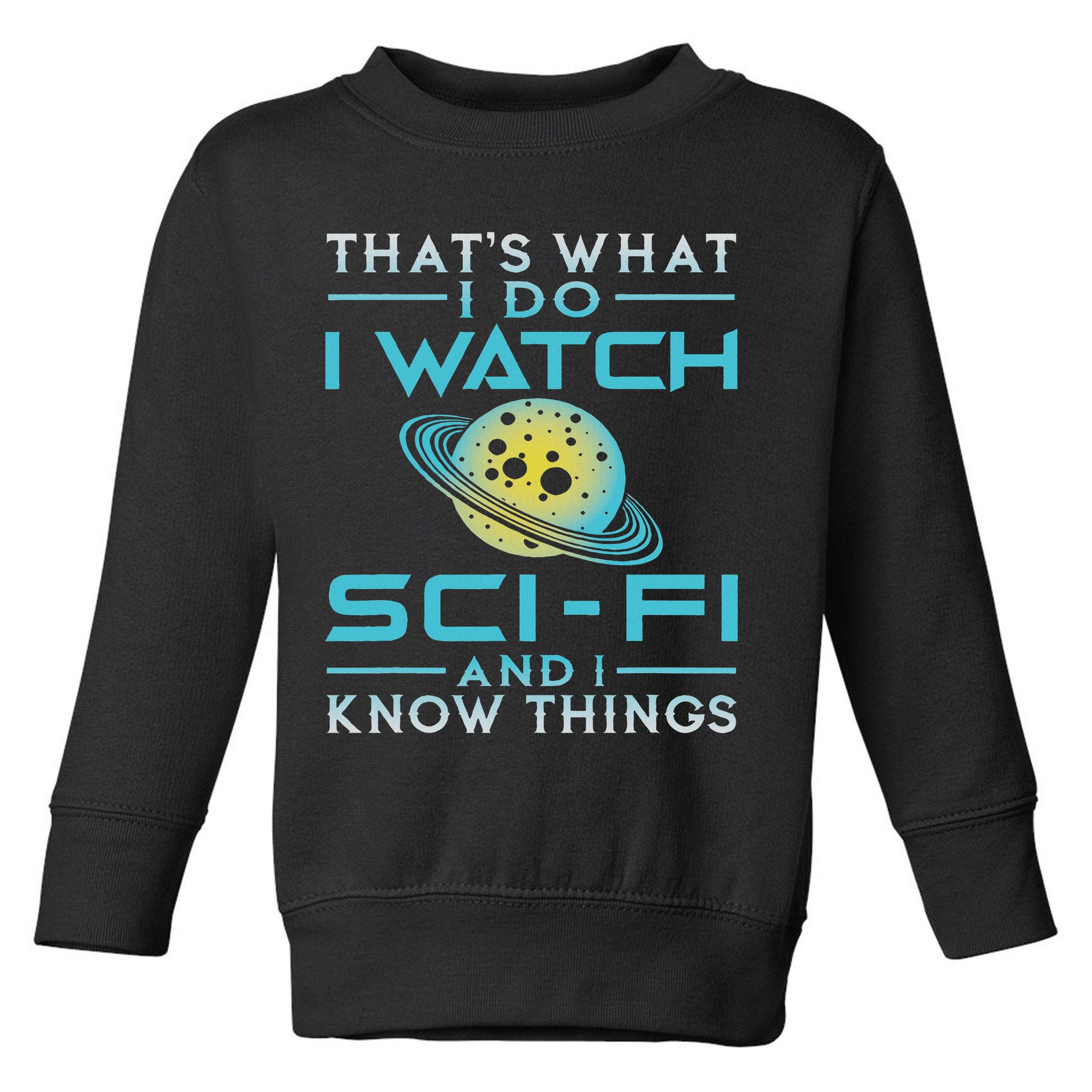 I Watch Sci Fi And I Know Things Funny Perfect Gift Toddler Sweatshirt