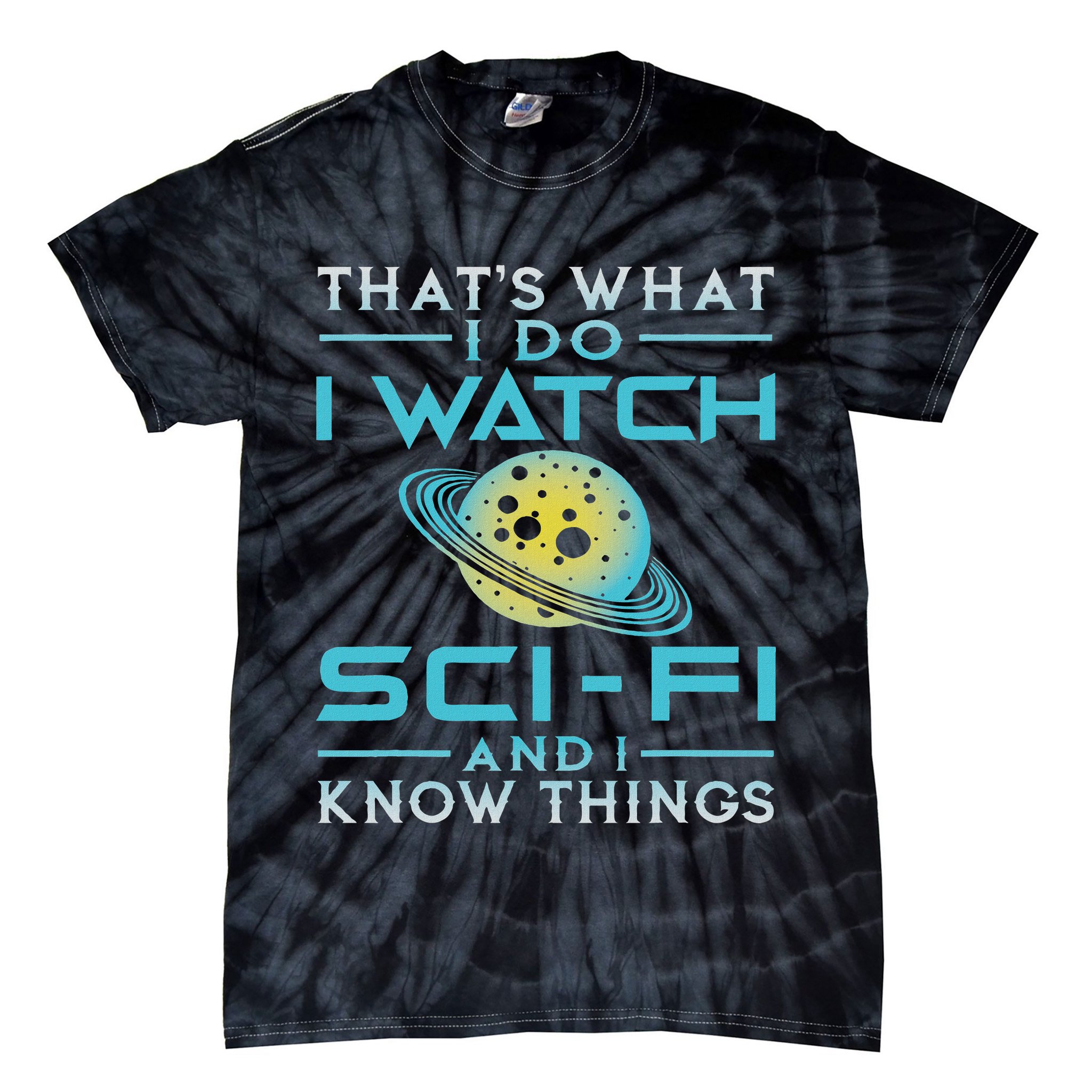 I Watch Sci Fi And I Know Things Funny Perfect Gift Tie-Dye T-Shirt