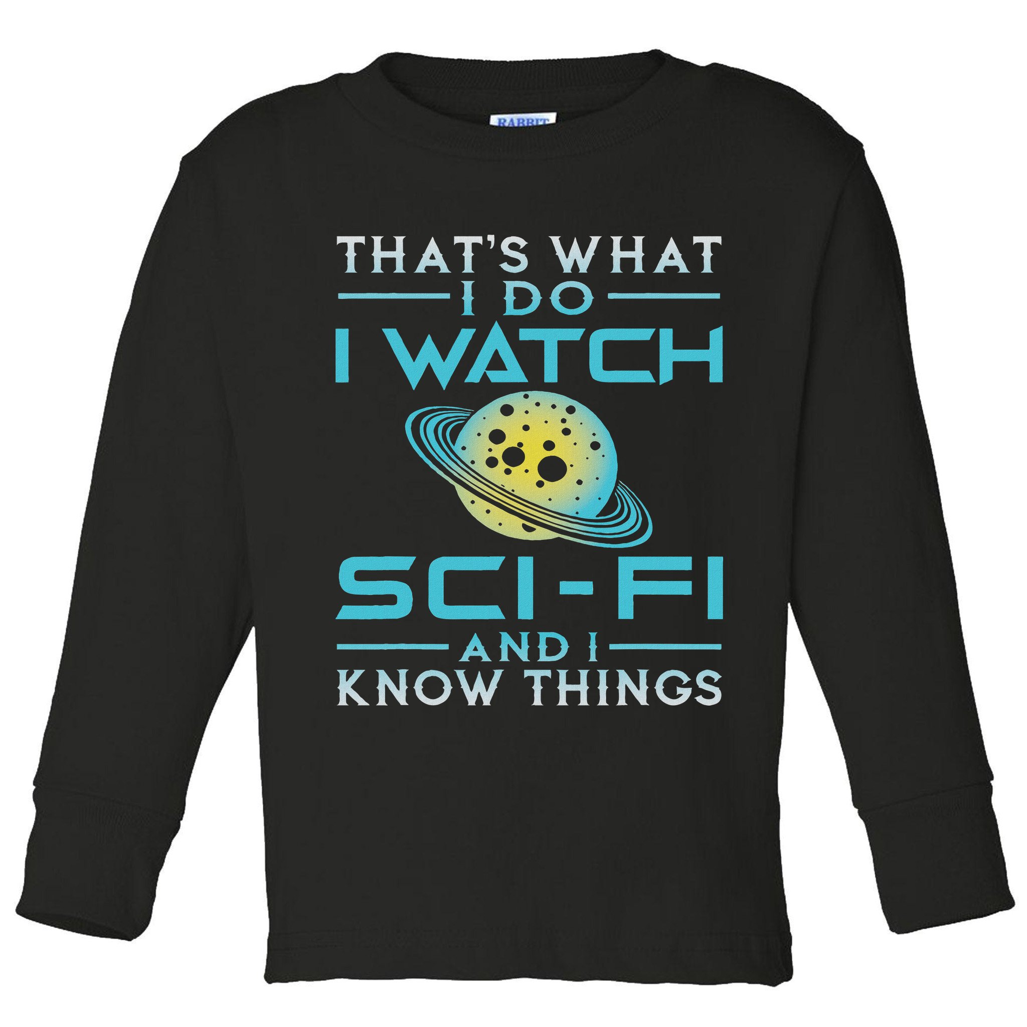 I Watch Sci Fi And I Know Things Funny Perfect Gift Toddler Long Sleeve Shirt