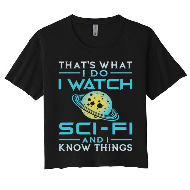 I Watch Sci Fi And I Know Things Funny Perfect Gift Women's Crop Top Tee