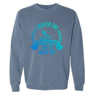 I Water Ski Like An Old Keep Up Funny Water Skiing Dad Gift Garment-Dyed Sweatshirt