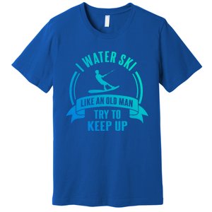 I Water Ski Like An Old Keep Up Funny Water Skiing Dad Gift Premium T-Shirt