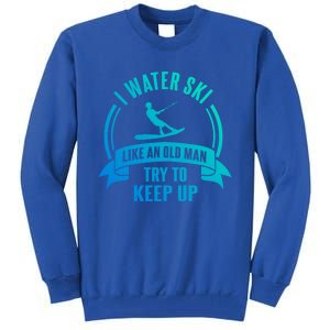 I Water Ski Like An Old Keep Up Funny Water Skiing Dad Gift Tall Sweatshirt