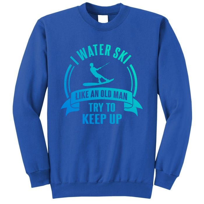 I Water Ski Like An Old Keep Up Funny Water Skiing Dad Gift Tall Sweatshirt