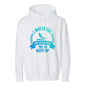 I Water Ski Like An Old Keep Up Funny Water Skiing Dad Gift Garment-Dyed Fleece Hoodie