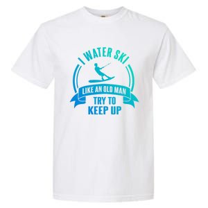 I Water Ski Like An Old Keep Up Funny Water Skiing Dad Gift Garment-Dyed Heavyweight T-Shirt