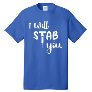 I Will Stab You Art Funny Graduating Nurse Meaningful Gift Tall T-Shirt