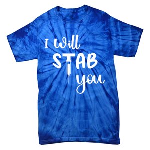 I Will Stab You Art Funny Graduating Nurse Meaningful Gift Tie-Dye T-Shirt