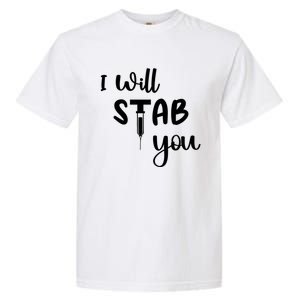 I Will Stab You Art Funny Graduating Nurse Meaningful Gift Garment-Dyed Heavyweight T-Shirt