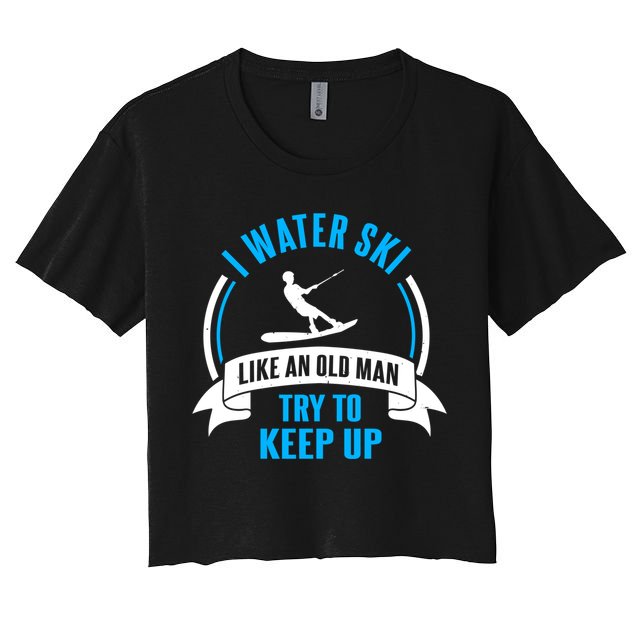 I Water Ski Like An Old Keep Up Funny Water Skiing Dad Funny Gift Crop Top