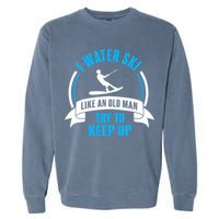 I Water Ski Like An Old Keep Up Funny Water Skiing Dad Funny Gift Garment-Dyed Sweatshirt