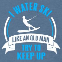 I Water Ski Like An Old Keep Up Funny Water Skiing Dad Funny Gift Garment-Dyed Sweatshirt
