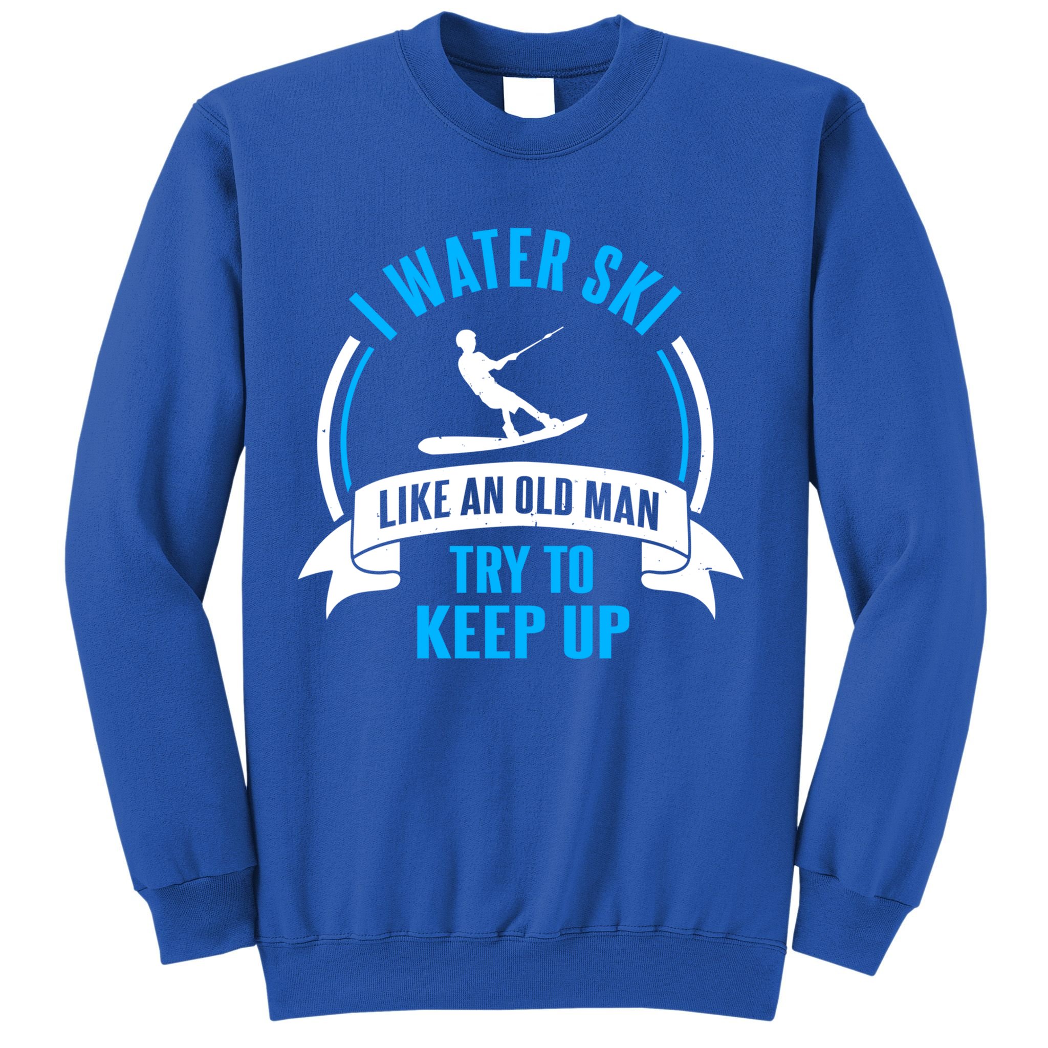 I Water Ski Like An Old Keep Up Funny Water Skiing Dad Funny Gift Sweatshirt