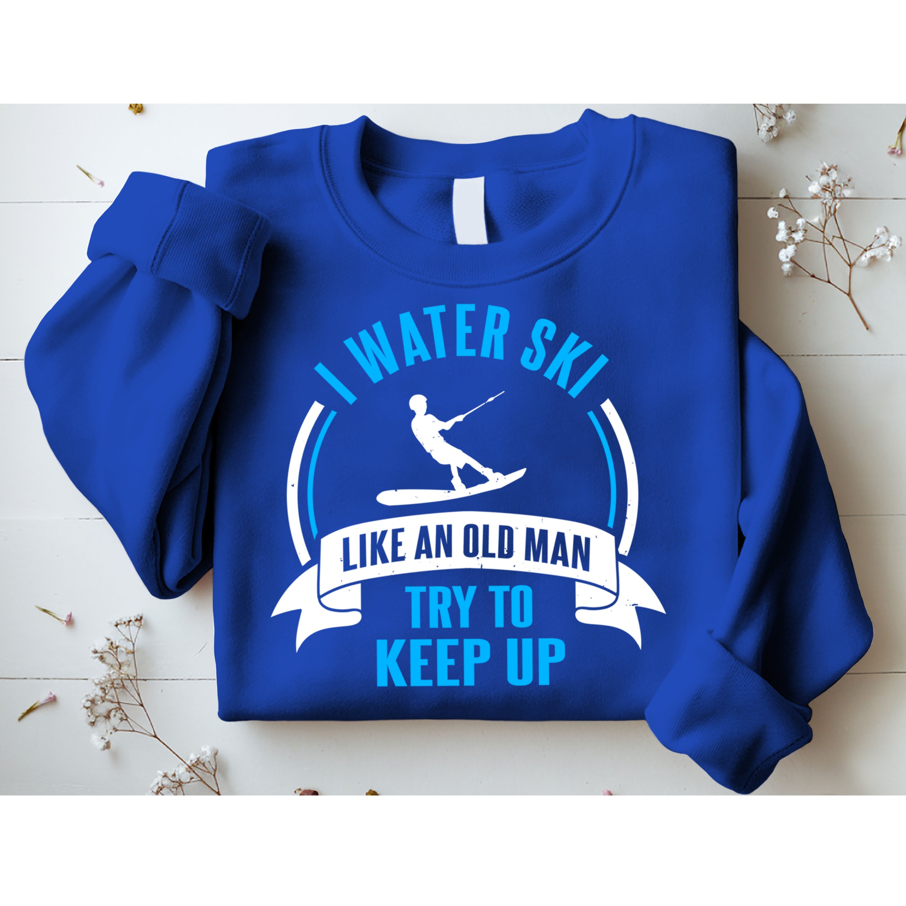 I Water Ski Like An Old Keep Up Funny Water Skiing Dad Funny Gift Sweatshirt