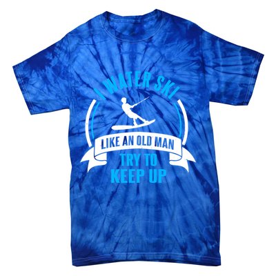 I Water Ski Like An Old Keep Up Funny Water Skiing Dad Funny Gift Tie-Dye T-Shirt