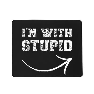 IM With Stupid Arrow Pointing Right Funny IM With Stupid Mousepad