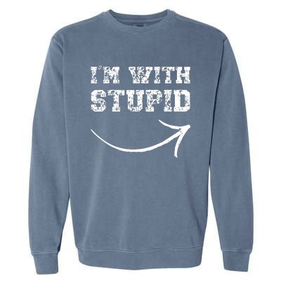 IM With Stupid Arrow Pointing Right Funny IM With Stupid Garment-Dyed Sweatshirt