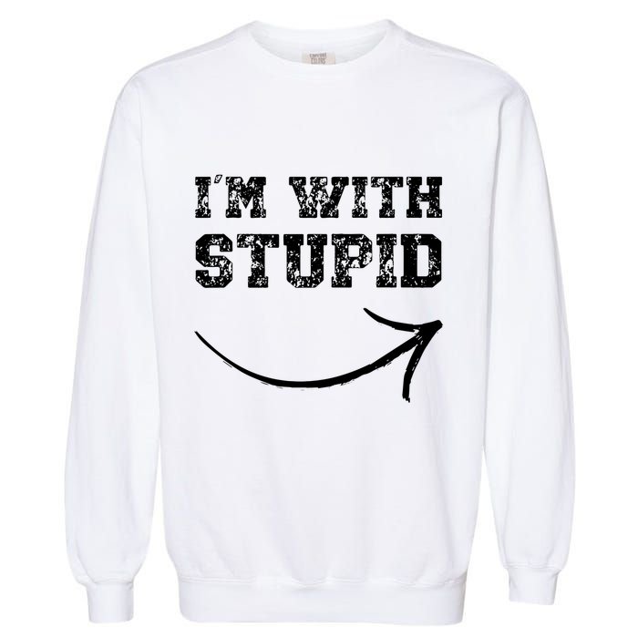 IM With Stupid Arrow Pointing Right Funny IM With Stupid Garment-Dyed Sweatshirt