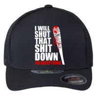 I Will Shut That Shit Down No Exceptions Flexfit Unipanel Trucker Cap