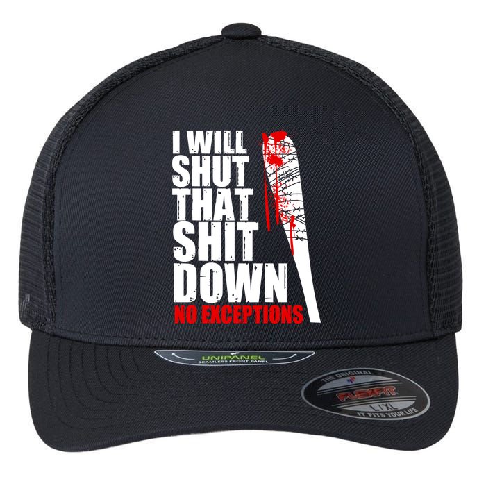 I Will Shut That Shit Down No Exceptions Flexfit Unipanel Trucker Cap
