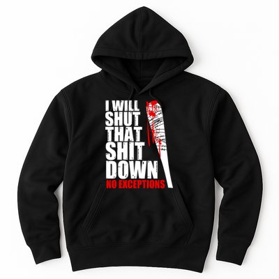 I Will Shut That Shit Down No Exceptions Hoodie