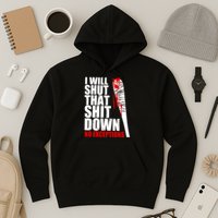 I Will Shut That Shit Down No Exceptions Hoodie