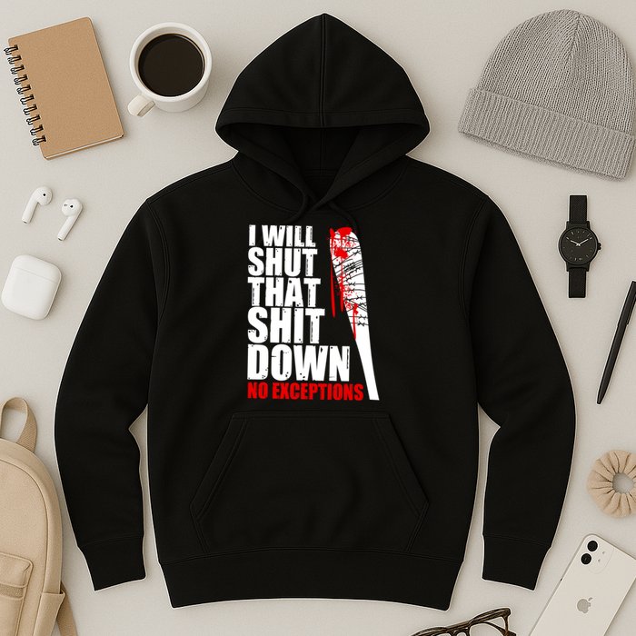 I Will Shut That Shit Down No Exceptions Hoodie