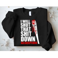 I Will Shut That Shit Down No Exceptions Sweatshirt