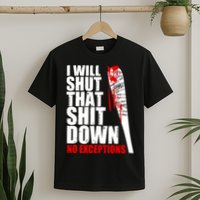 I Will Shut That Shit Down No Exceptions T-Shirt