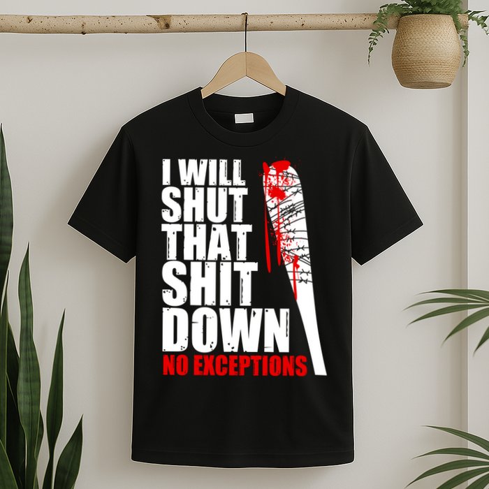 I Will Shut That Shit Down No Exceptions T-Shirt