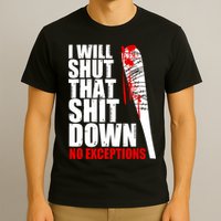 I Will Shut That Shit Down No Exceptions T-Shirt