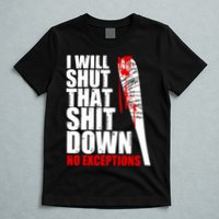 I Will Shut That Shit Down No Exceptions T-Shirt