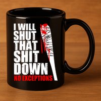 I Will Shut That Shit Down No Exceptions 11oz C Handle Ceramic Mug