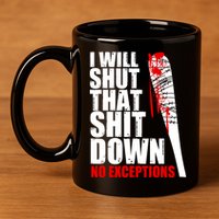 I Will Shut That Shit Down No Exceptions 11oz C Handle Ceramic Mug