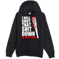 I Will Shut That Shit Down No Exceptions Premium Pullover Hoodie