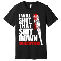 I Will Shut That Shit Down No Exceptions Premium T-Shirt
