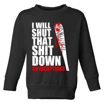 I Will Shut That Shit Down No Exceptions Toddler Sweatshirt