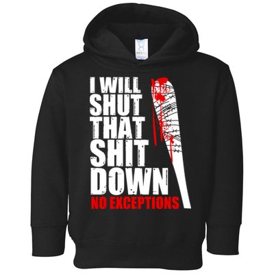 I Will Shut That Shit Down No Exceptions Toddler Hoodie