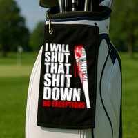 I Will Shut That Shit Down No Exceptions Golf Towel