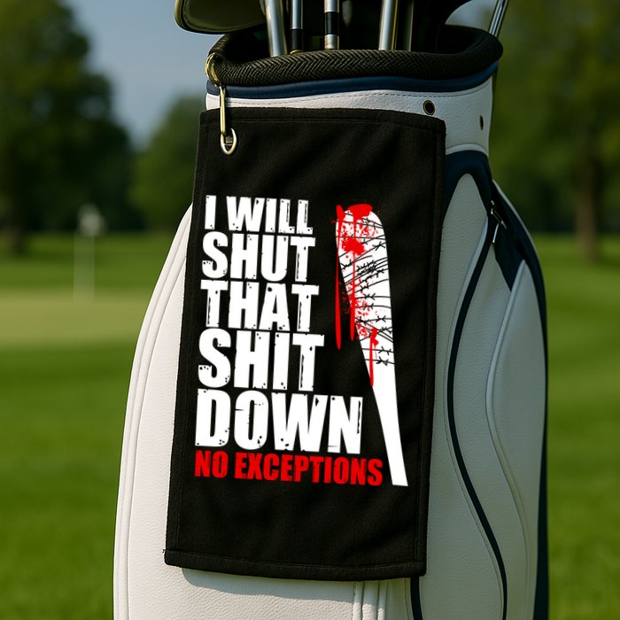 I Will Shut That Shit Down No Exceptions Golf Towel