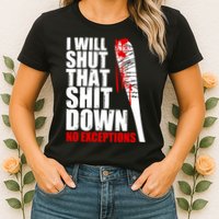 I Will Shut That Shit Down No Exceptions Womens T-Shirt