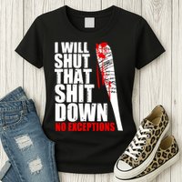 I Will Shut That Shit Down No Exceptions Womens T-Shirt