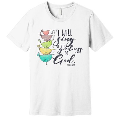 I Will Sing Of The Goodness Of God Christian Premium T-Shirt