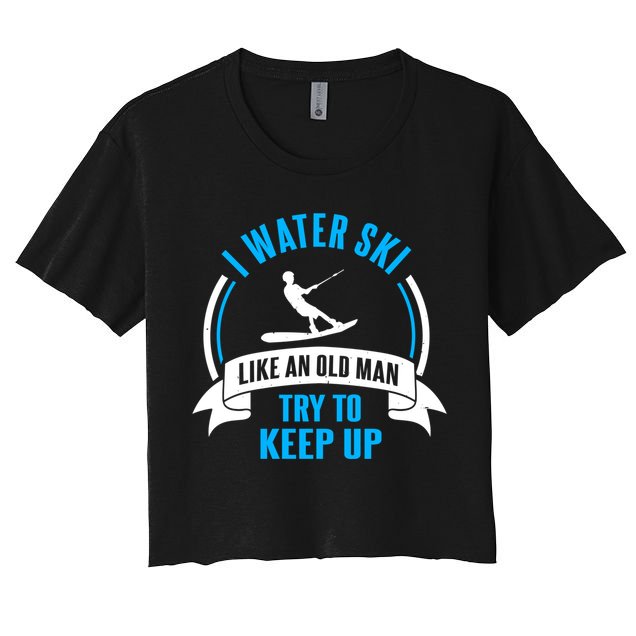 I Water Ski Like An Old Keep Up Funny Water Skiing Dad Gift Crop Top