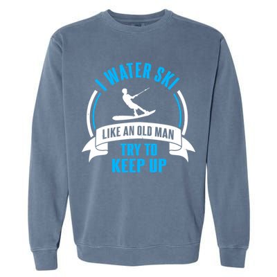 I Water Ski Like An Old Keep Up Funny Water Skiing Dad Gift Garment-Dyed Sweatshirt