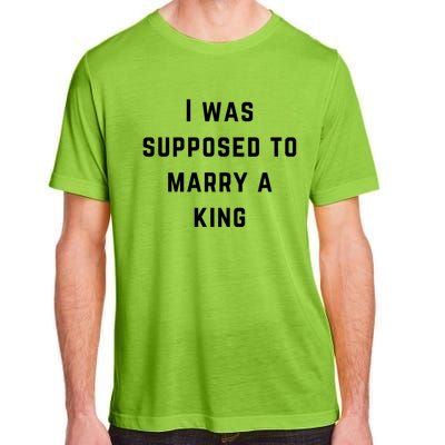 I Was Supposed To Marry A King Funny Gift Adult ChromaSoft Performance T-Shirt